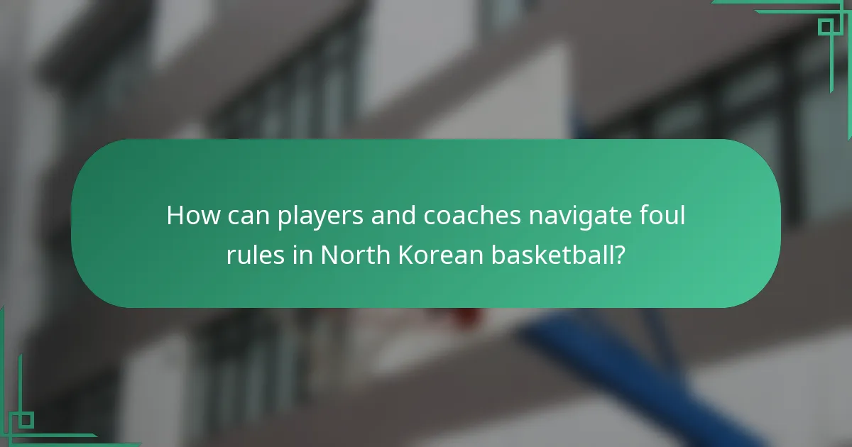 How can players and coaches navigate foul rules in North Korean basketball?