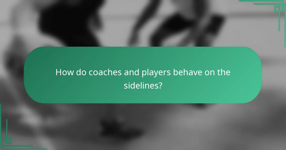 How do coaches and players behave on the sidelines?