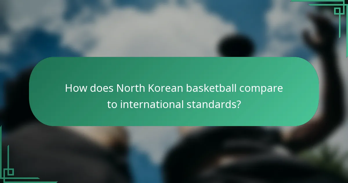 How does North Korean basketball compare to international standards?