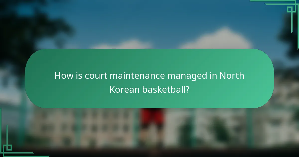 How is court maintenance managed in North Korean basketball?