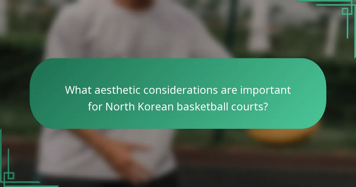 What aesthetic considerations are important for North Korean basketball courts?
