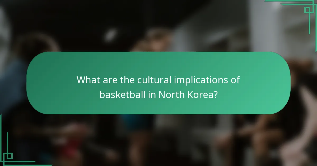 What are the cultural implications of basketball in North Korea?