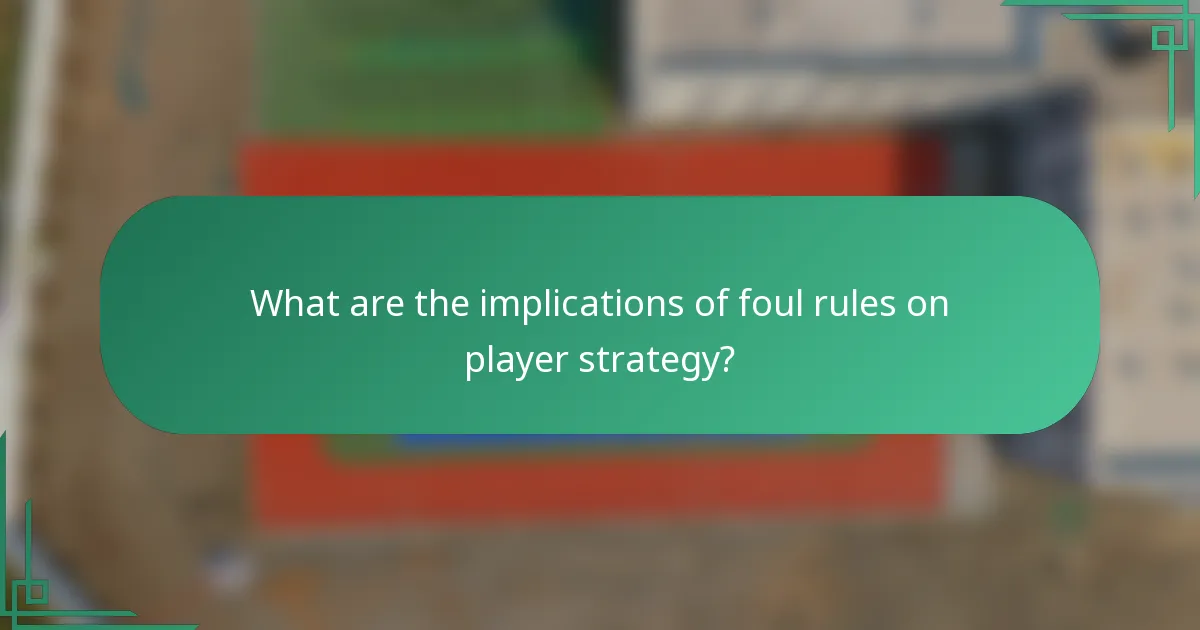 What are the implications of foul rules on player strategy?