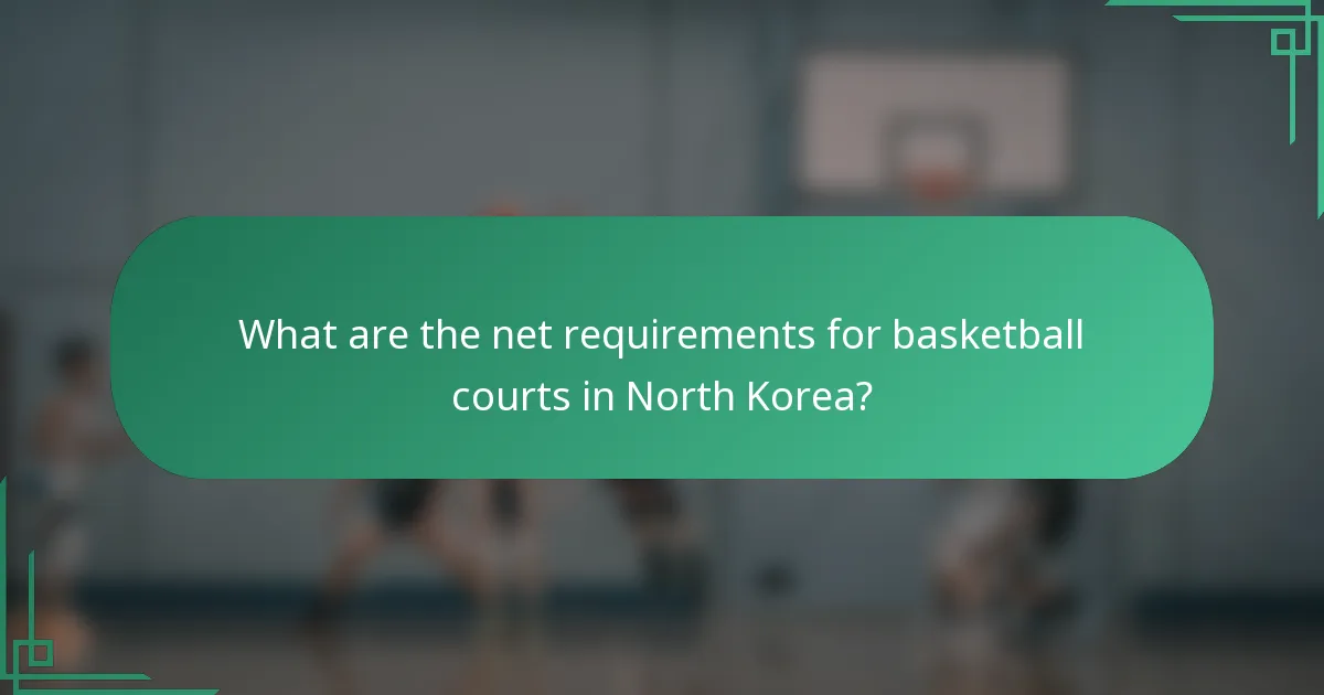 What are the net requirements for basketball courts in North Korea?