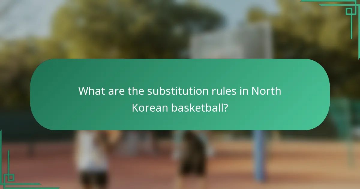 What are the substitution rules in North Korean basketball?