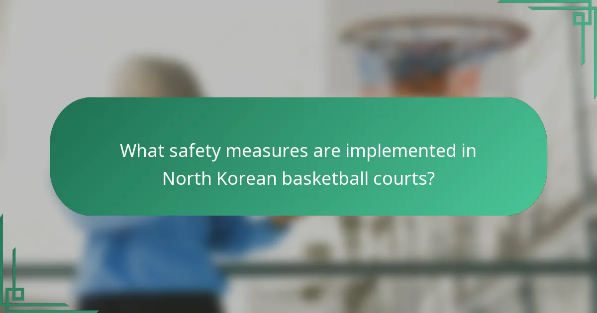 What safety measures are implemented in North Korean basketball courts?