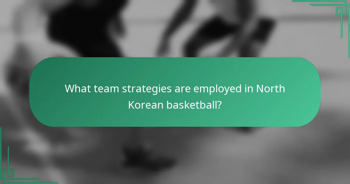 What team strategies are employed in North Korean basketball?