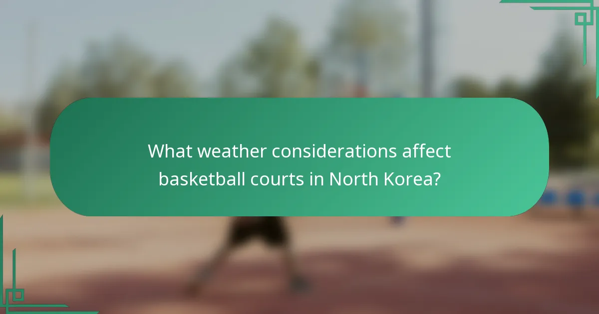 What weather considerations affect basketball courts in North Korea?